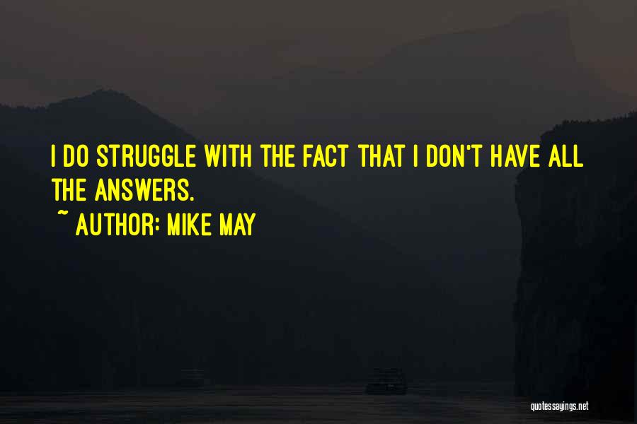 Mike May Quotes: I Do Struggle With The Fact That I Don't Have All The Answers.