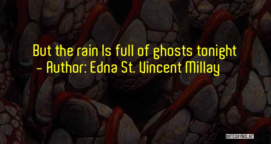 Edna St. Vincent Millay Quotes: But The Rain Is Full Of Ghosts Tonight