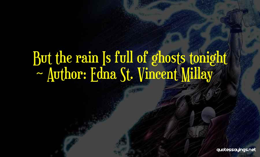 Edna St. Vincent Millay Quotes: But The Rain Is Full Of Ghosts Tonight