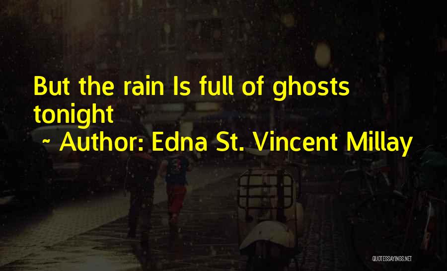 Edna St. Vincent Millay Quotes: But The Rain Is Full Of Ghosts Tonight