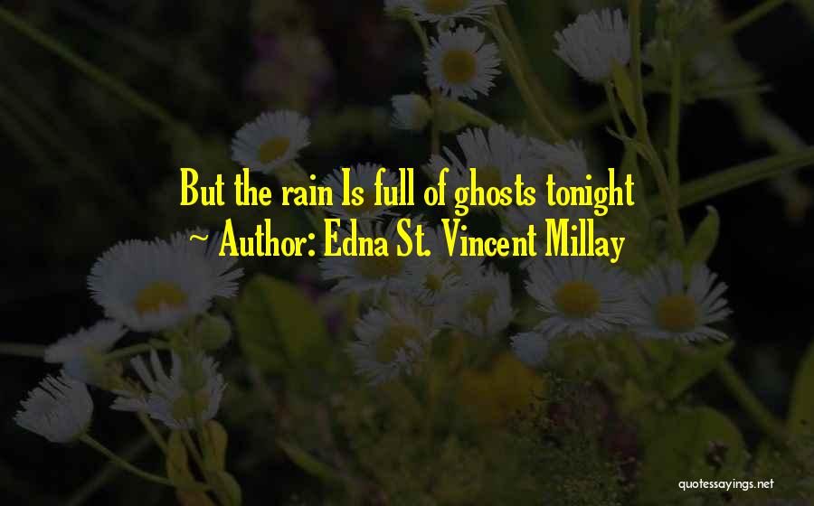 Edna St. Vincent Millay Quotes: But The Rain Is Full Of Ghosts Tonight