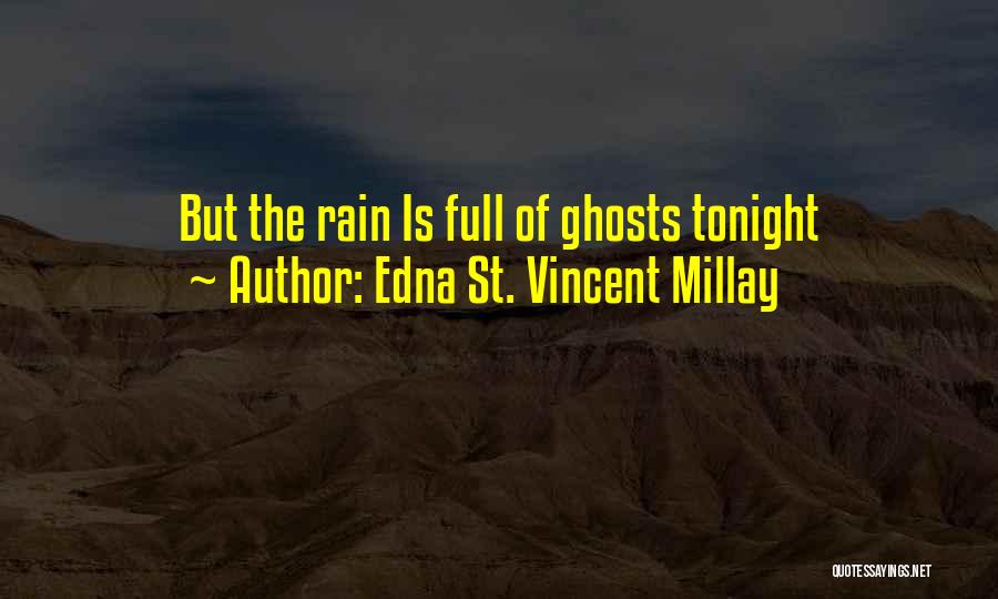 Edna St. Vincent Millay Quotes: But The Rain Is Full Of Ghosts Tonight