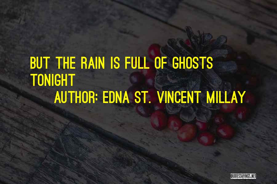 Edna St. Vincent Millay Quotes: But The Rain Is Full Of Ghosts Tonight