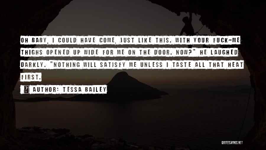Tessa Bailey Quotes: Oh Baby, I Could Have Come, Just Like This. With Your Fuck-me Thighs Opened Up Wide For Me On The