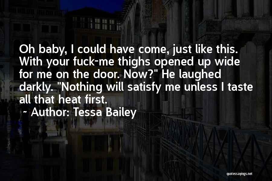 Tessa Bailey Quotes: Oh Baby, I Could Have Come, Just Like This. With Your Fuck-me Thighs Opened Up Wide For Me On The