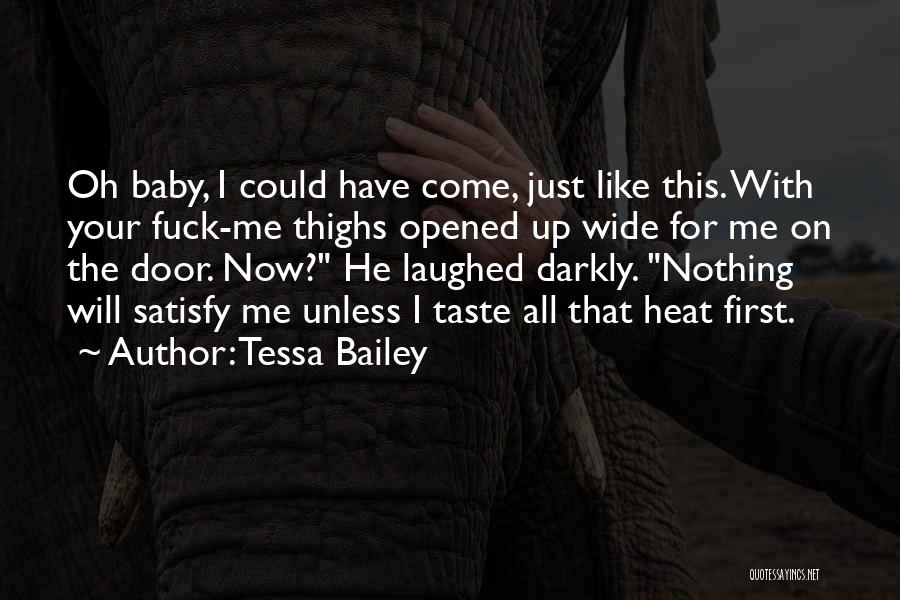 Tessa Bailey Quotes: Oh Baby, I Could Have Come, Just Like This. With Your Fuck-me Thighs Opened Up Wide For Me On The