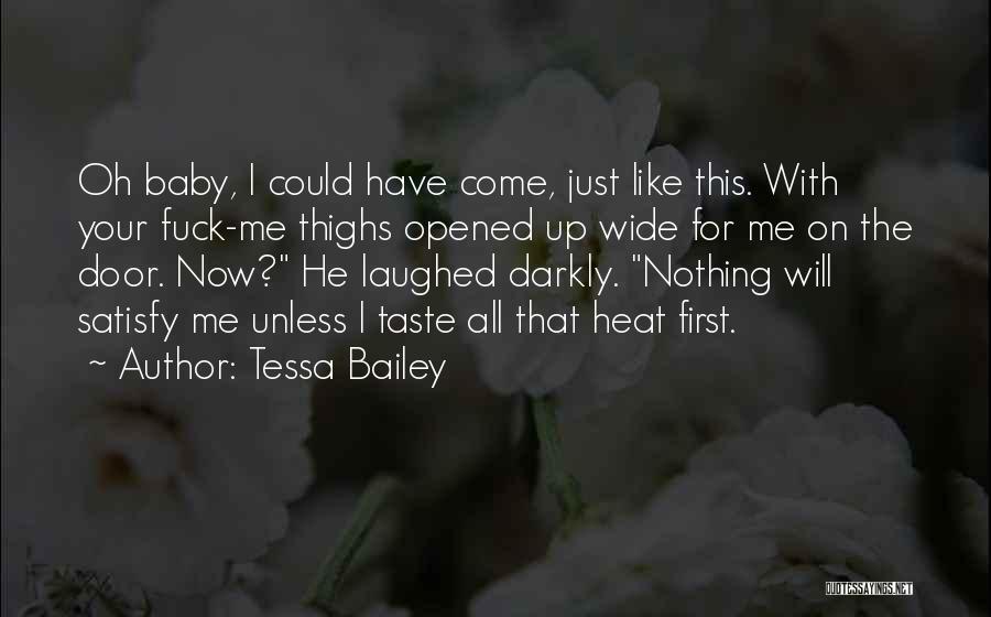 Tessa Bailey Quotes: Oh Baby, I Could Have Come, Just Like This. With Your Fuck-me Thighs Opened Up Wide For Me On The