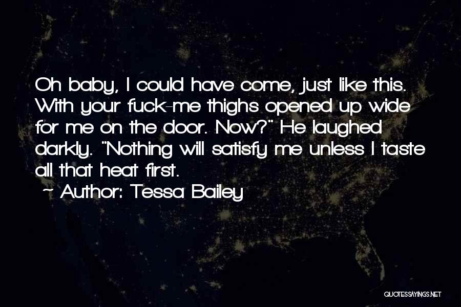 Tessa Bailey Quotes: Oh Baby, I Could Have Come, Just Like This. With Your Fuck-me Thighs Opened Up Wide For Me On The