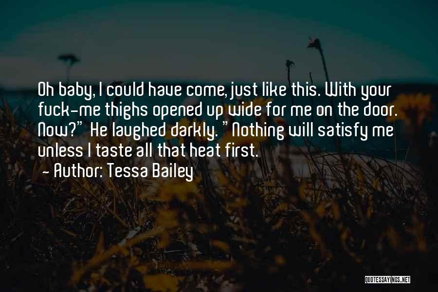 Tessa Bailey Quotes: Oh Baby, I Could Have Come, Just Like This. With Your Fuck-me Thighs Opened Up Wide For Me On The