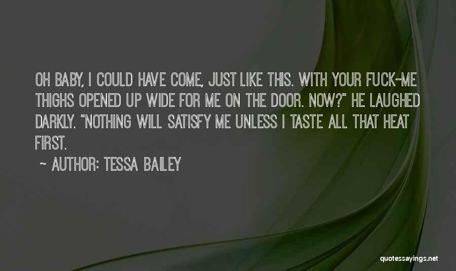 Tessa Bailey Quotes: Oh Baby, I Could Have Come, Just Like This. With Your Fuck-me Thighs Opened Up Wide For Me On The