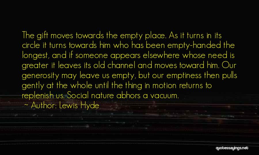 Lewis Hyde Quotes: The Gift Moves Towards The Empty Place. As It Turns In Its Circle It Turns Towards Him Who Has Been