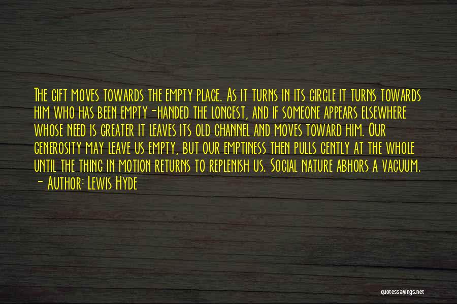 Lewis Hyde Quotes: The Gift Moves Towards The Empty Place. As It Turns In Its Circle It Turns Towards Him Who Has Been