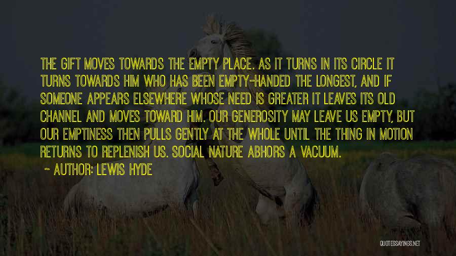 Lewis Hyde Quotes: The Gift Moves Towards The Empty Place. As It Turns In Its Circle It Turns Towards Him Who Has Been