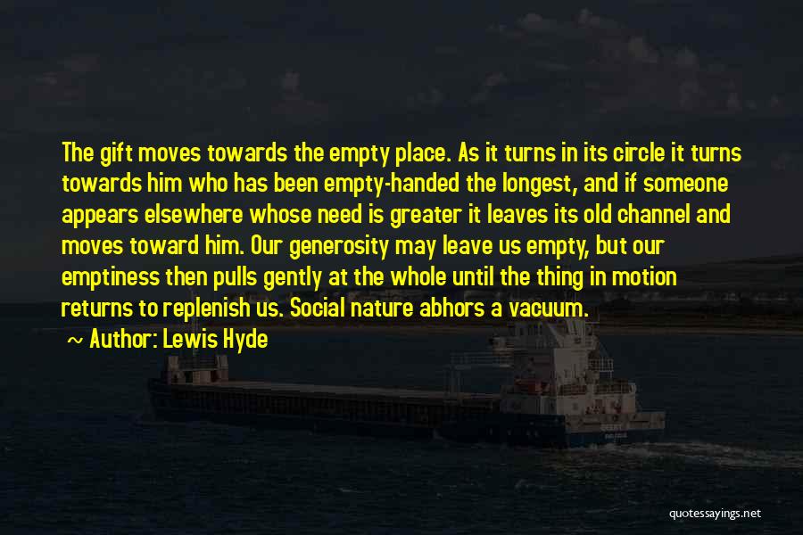 Lewis Hyde Quotes: The Gift Moves Towards The Empty Place. As It Turns In Its Circle It Turns Towards Him Who Has Been