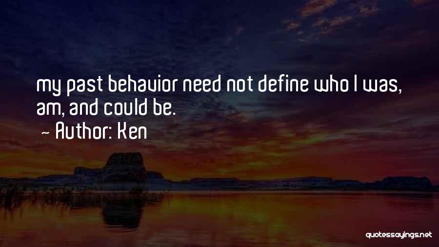 Ken Quotes: My Past Behavior Need Not Define Who I Was, Am, And Could Be.