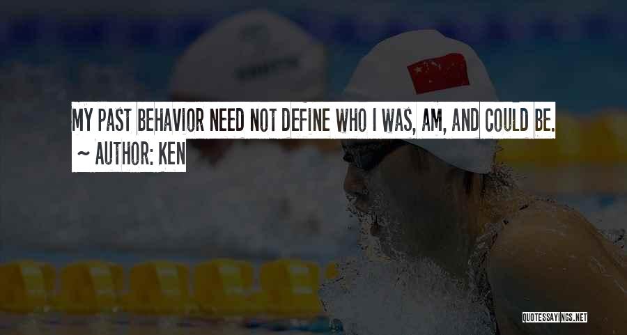 Ken Quotes: My Past Behavior Need Not Define Who I Was, Am, And Could Be.