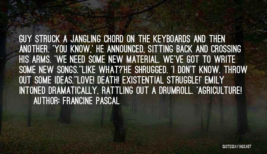 Francine Pascal Quotes: Guy Struck A Jangling Chord On The Keyboards And Then Another. 'you Know,' He Announced, Sitting Back And Crossing His