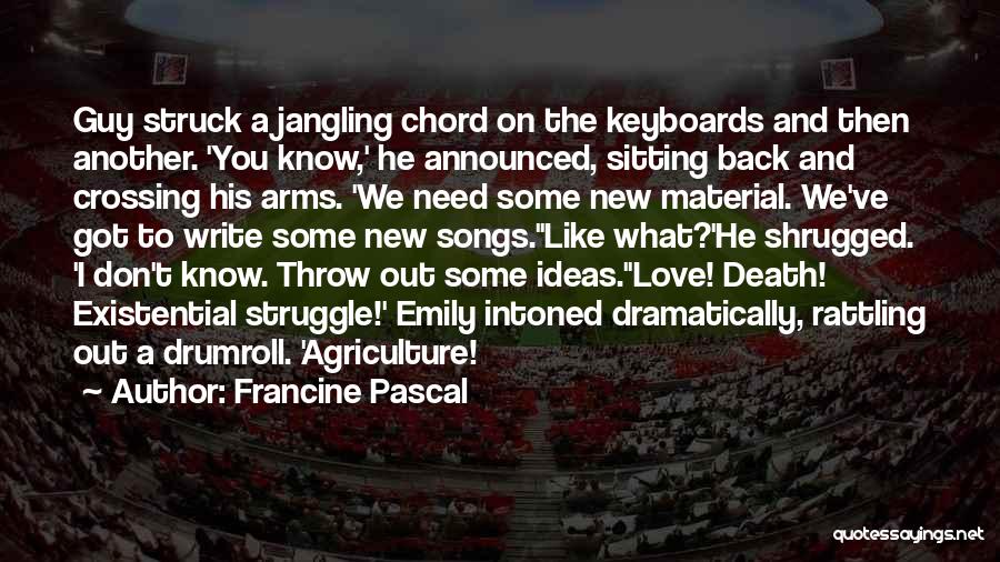 Francine Pascal Quotes: Guy Struck A Jangling Chord On The Keyboards And Then Another. 'you Know,' He Announced, Sitting Back And Crossing His