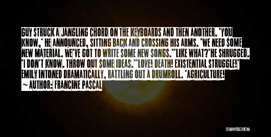 Francine Pascal Quotes: Guy Struck A Jangling Chord On The Keyboards And Then Another. 'you Know,' He Announced, Sitting Back And Crossing His