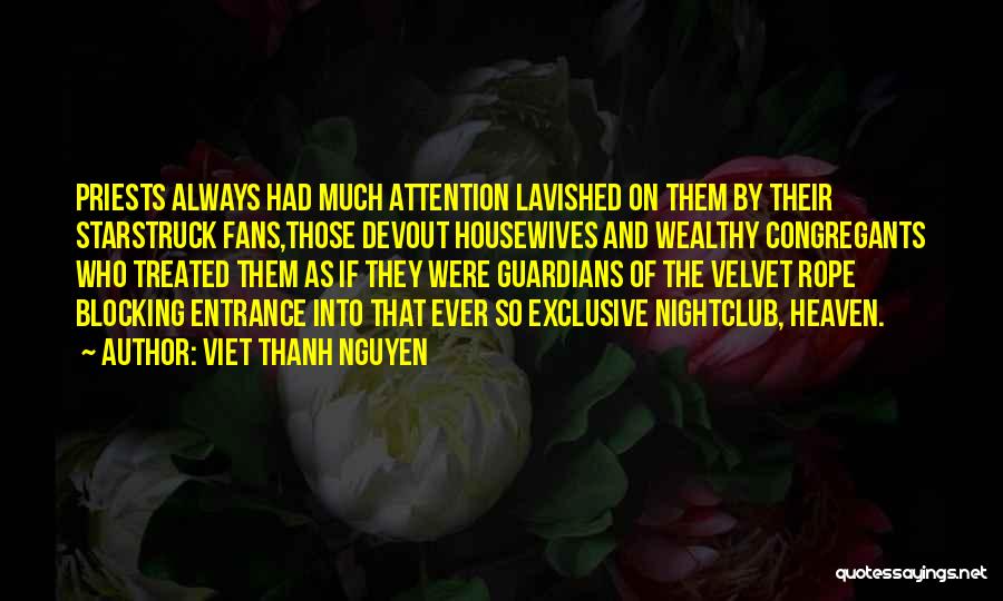 Viet Thanh Nguyen Quotes: Priests Always Had Much Attention Lavished On Them By Their Starstruck Fans,those Devout Housewives And Wealthy Congregants Who Treated Them