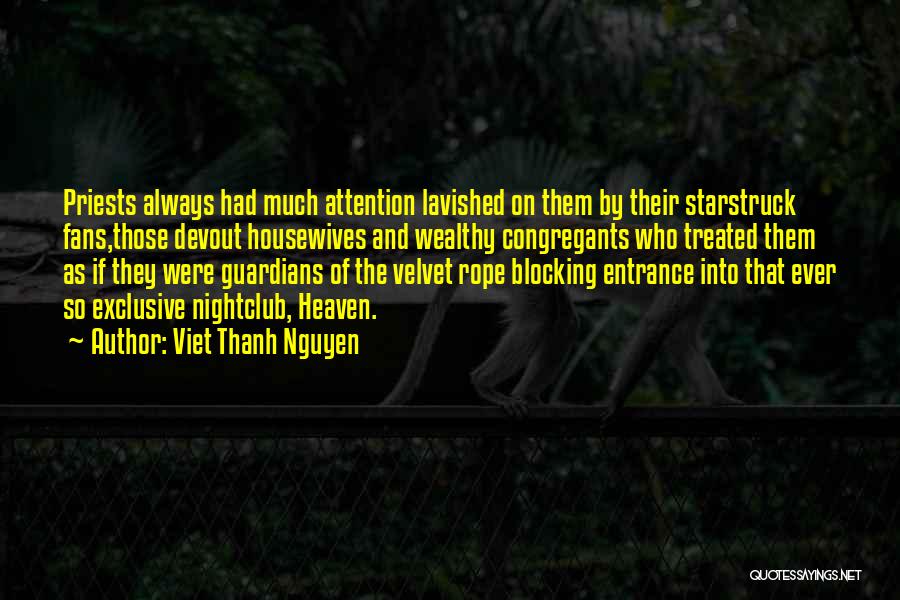 Viet Thanh Nguyen Quotes: Priests Always Had Much Attention Lavished On Them By Their Starstruck Fans,those Devout Housewives And Wealthy Congregants Who Treated Them
