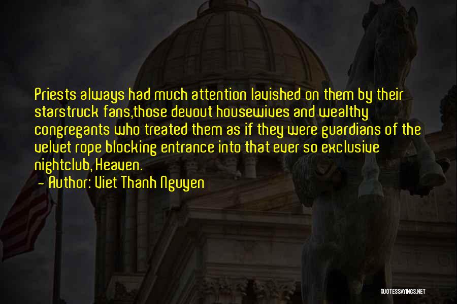 Viet Thanh Nguyen Quotes: Priests Always Had Much Attention Lavished On Them By Their Starstruck Fans,those Devout Housewives And Wealthy Congregants Who Treated Them