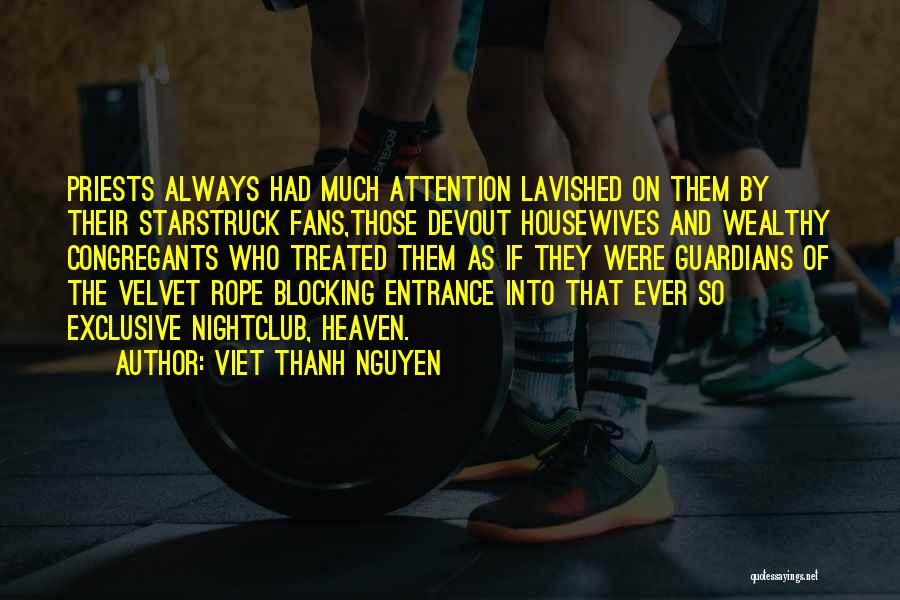 Viet Thanh Nguyen Quotes: Priests Always Had Much Attention Lavished On Them By Their Starstruck Fans,those Devout Housewives And Wealthy Congregants Who Treated Them