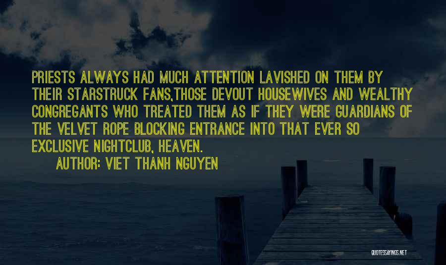Viet Thanh Nguyen Quotes: Priests Always Had Much Attention Lavished On Them By Their Starstruck Fans,those Devout Housewives And Wealthy Congregants Who Treated Them