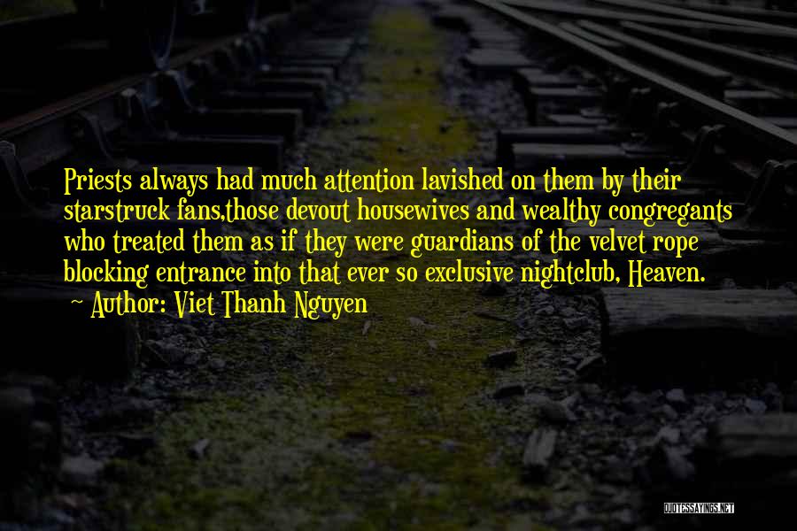 Viet Thanh Nguyen Quotes: Priests Always Had Much Attention Lavished On Them By Their Starstruck Fans,those Devout Housewives And Wealthy Congregants Who Treated Them