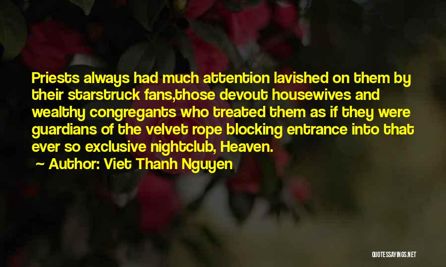 Viet Thanh Nguyen Quotes: Priests Always Had Much Attention Lavished On Them By Their Starstruck Fans,those Devout Housewives And Wealthy Congregants Who Treated Them