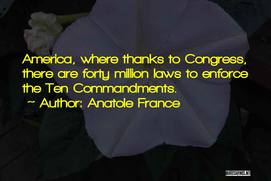 Anatole France Quotes: America, Where Thanks To Congress, There Are Forty Million Laws To Enforce The Ten Commandments.