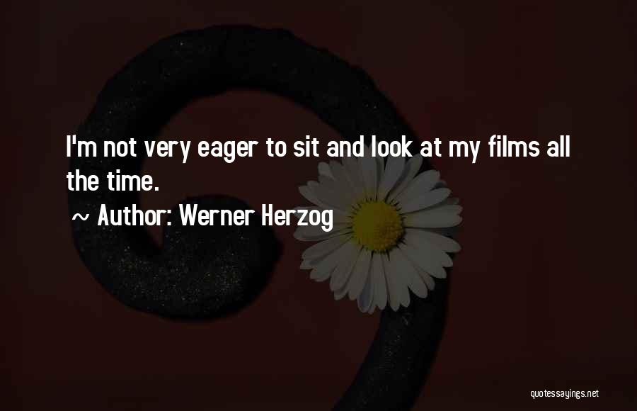 Werner Herzog Quotes: I'm Not Very Eager To Sit And Look At My Films All The Time.