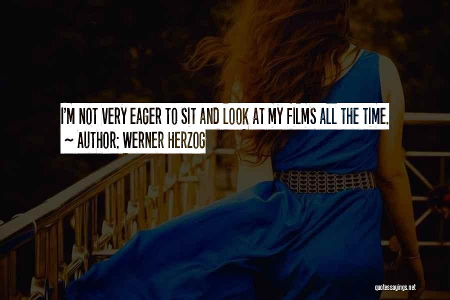 Werner Herzog Quotes: I'm Not Very Eager To Sit And Look At My Films All The Time.
