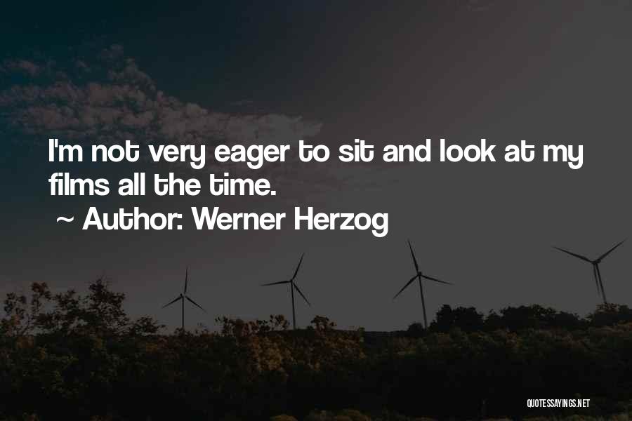 Werner Herzog Quotes: I'm Not Very Eager To Sit And Look At My Films All The Time.