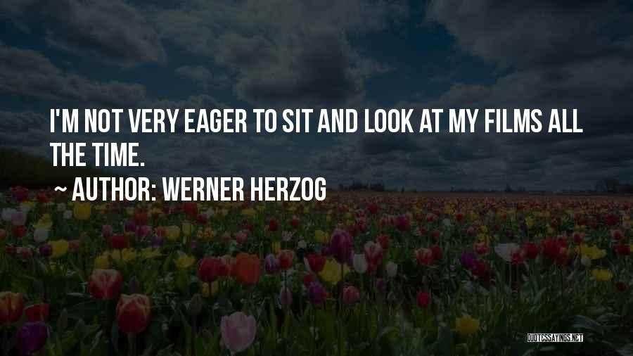 Werner Herzog Quotes: I'm Not Very Eager To Sit And Look At My Films All The Time.