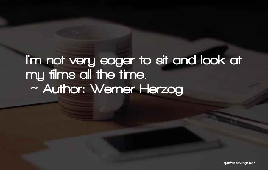 Werner Herzog Quotes: I'm Not Very Eager To Sit And Look At My Films All The Time.