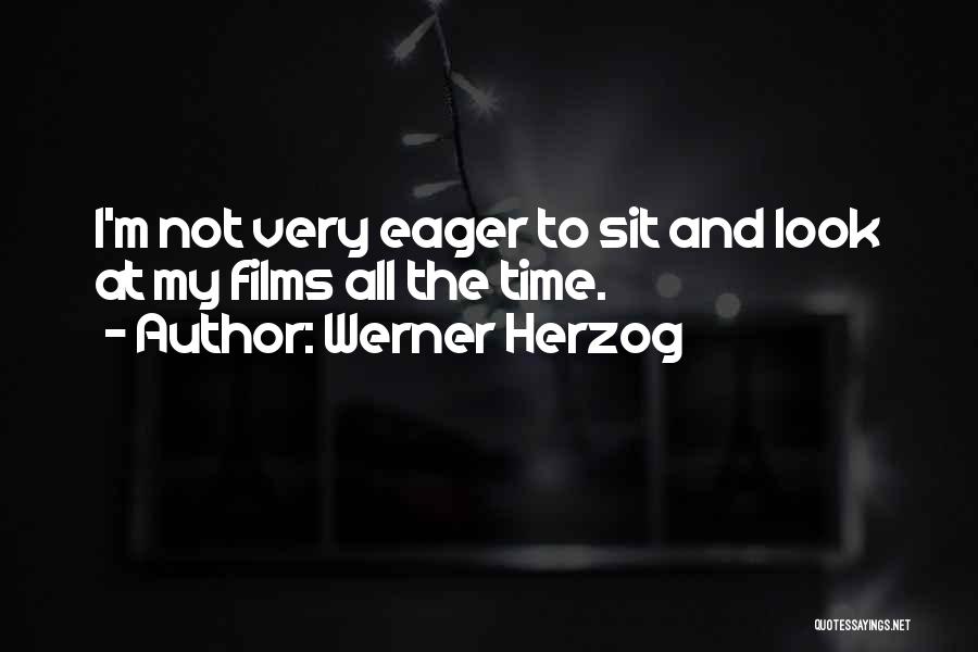 Werner Herzog Quotes: I'm Not Very Eager To Sit And Look At My Films All The Time.