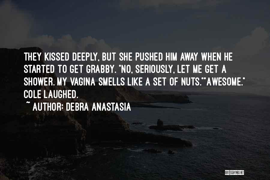 Debra Anastasia Quotes: They Kissed Deeply, But She Pushed Him Away When He Started To Get Grabby. No, Seriously, Let Me Get A