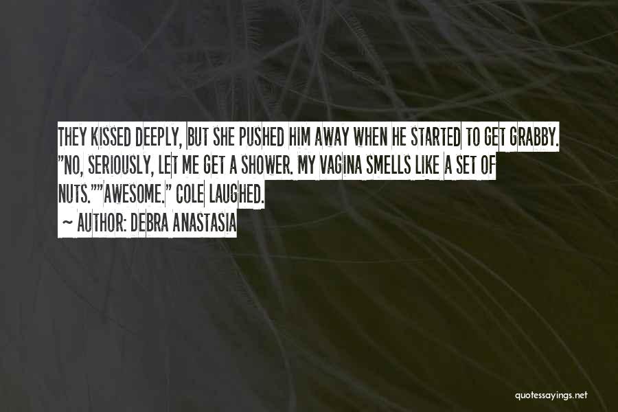 Debra Anastasia Quotes: They Kissed Deeply, But She Pushed Him Away When He Started To Get Grabby. No, Seriously, Let Me Get A