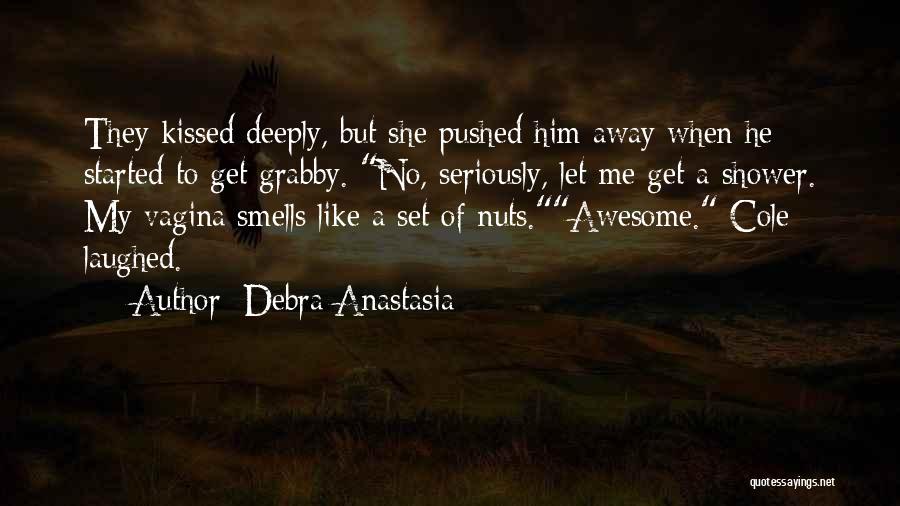 Debra Anastasia Quotes: They Kissed Deeply, But She Pushed Him Away When He Started To Get Grabby. No, Seriously, Let Me Get A