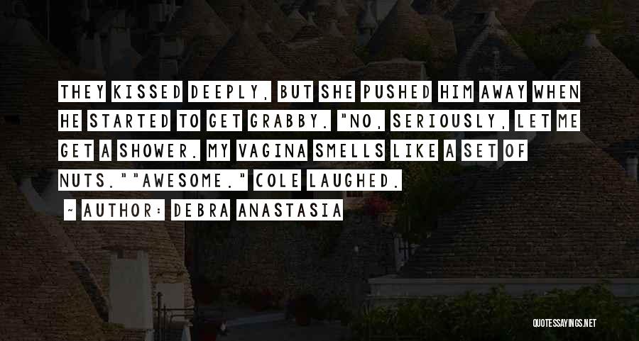 Debra Anastasia Quotes: They Kissed Deeply, But She Pushed Him Away When He Started To Get Grabby. No, Seriously, Let Me Get A