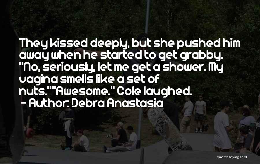 Debra Anastasia Quotes: They Kissed Deeply, But She Pushed Him Away When He Started To Get Grabby. No, Seriously, Let Me Get A