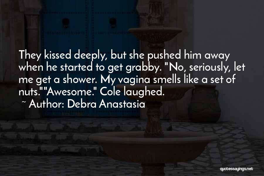 Debra Anastasia Quotes: They Kissed Deeply, But She Pushed Him Away When He Started To Get Grabby. No, Seriously, Let Me Get A