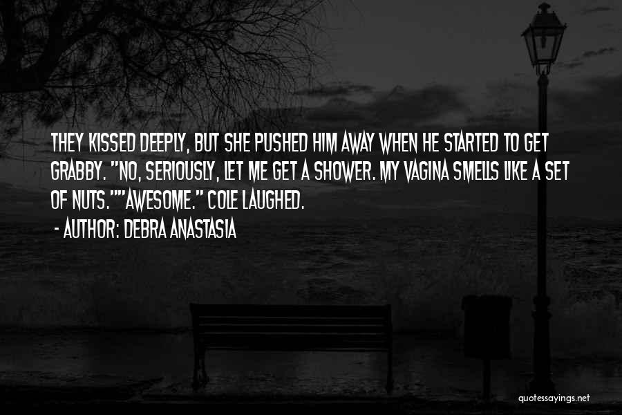 Debra Anastasia Quotes: They Kissed Deeply, But She Pushed Him Away When He Started To Get Grabby. No, Seriously, Let Me Get A