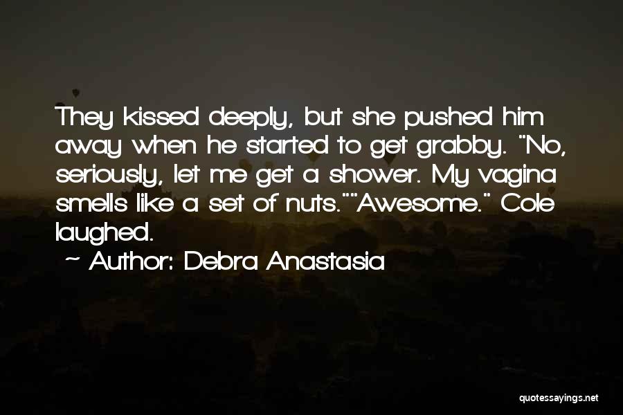 Debra Anastasia Quotes: They Kissed Deeply, But She Pushed Him Away When He Started To Get Grabby. No, Seriously, Let Me Get A