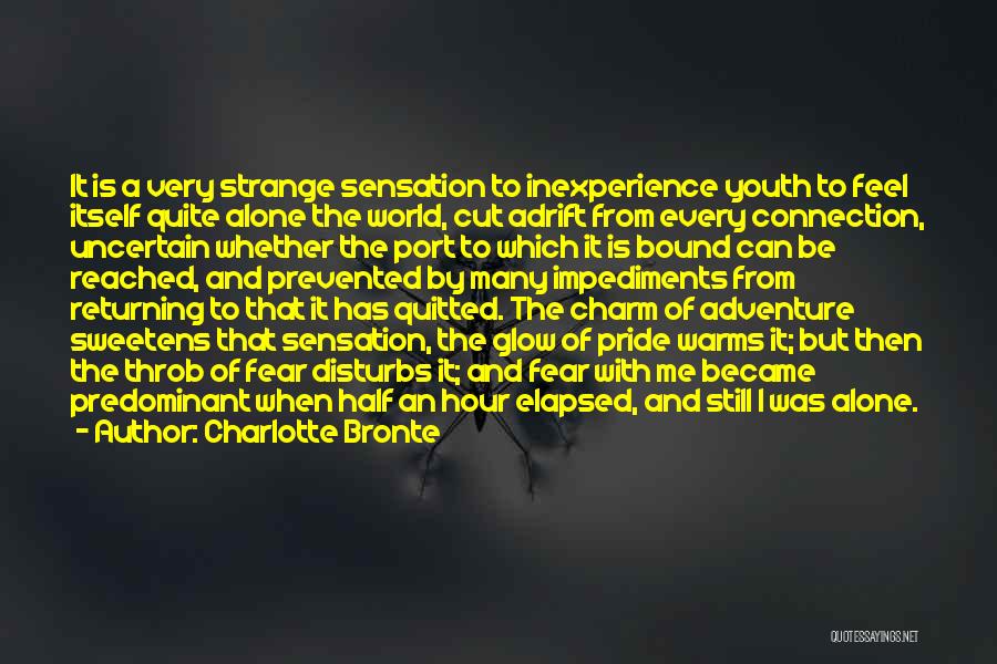 Charlotte Bronte Quotes: It Is A Very Strange Sensation To Inexperience Youth To Feel Itself Quite Alone The World, Cut Adrift From Every