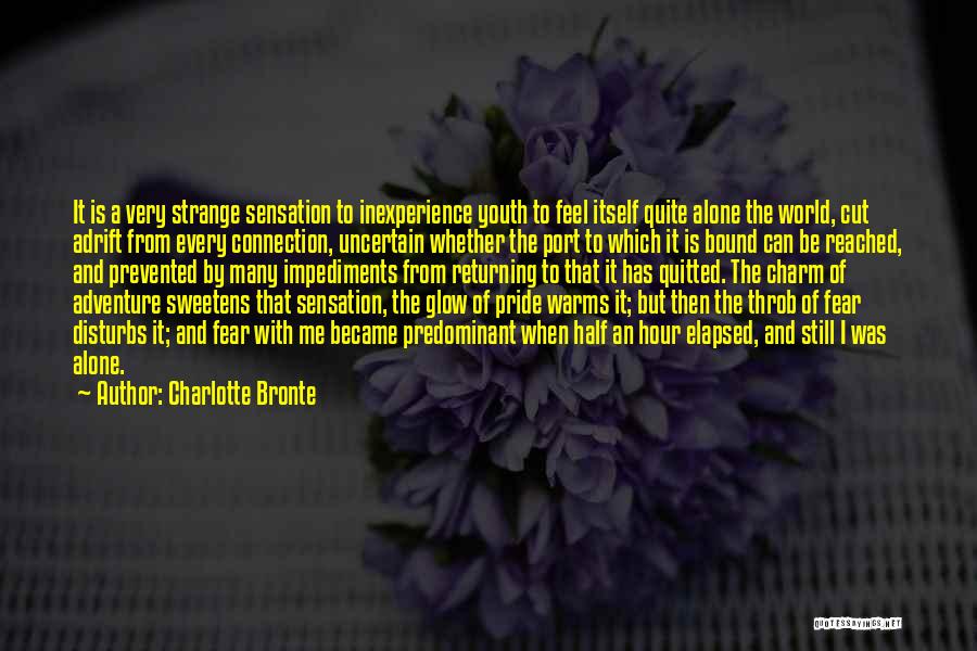 Charlotte Bronte Quotes: It Is A Very Strange Sensation To Inexperience Youth To Feel Itself Quite Alone The World, Cut Adrift From Every