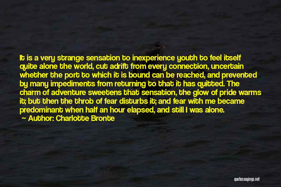 Charlotte Bronte Quotes: It Is A Very Strange Sensation To Inexperience Youth To Feel Itself Quite Alone The World, Cut Adrift From Every