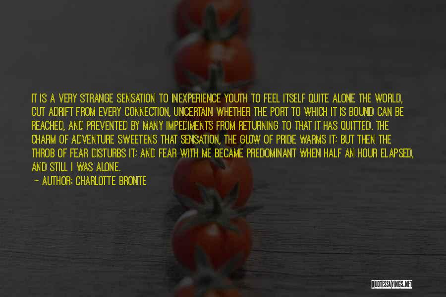 Charlotte Bronte Quotes: It Is A Very Strange Sensation To Inexperience Youth To Feel Itself Quite Alone The World, Cut Adrift From Every