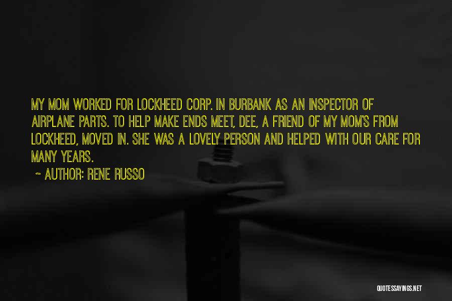 Rene Russo Quotes: My Mom Worked For Lockheed Corp. In Burbank As An Inspector Of Airplane Parts. To Help Make Ends Meet, Dee,